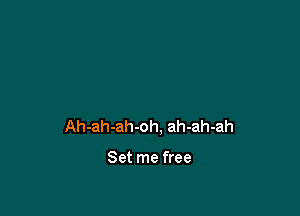 Ah-ah-ah-oh, ah-ah-ah

Set me free