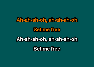 Ah-ah-ah-oh, ah-ah-ah-oh

Set me free
Ah-ah-ah-oh, ah-ah-ah-oh

Set me free
