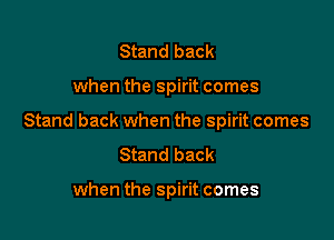 Stand back

when the spirit comes

Stand back when the spirit comes
Stand back

when the spirit comes