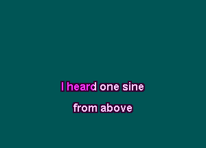 I heard one sine

from above