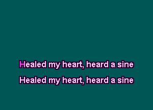 Healed my heart, heard a sine

Healed my heart, heard a sine