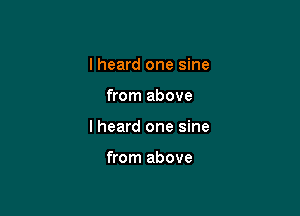 lheard one sine

from above
I heard one sine

from above