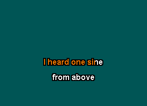 I heard one sine

from above