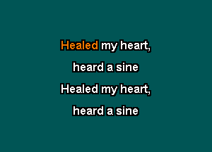 Healed my heart,

heard a sine

Healed my heart,

heard a sine