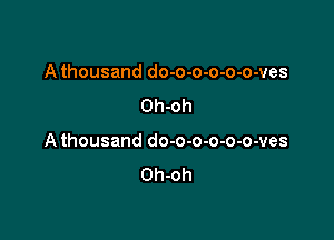 A thousand do-o-o-o-o-o-ves
Oh-oh

A thousand do-o-o-o-o-o-ves
Oh-oh