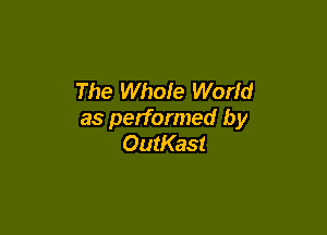 The Whole World

as performed by
OutKast