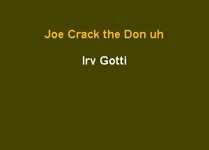 Joe Crack the Don uh

Irv Gotti