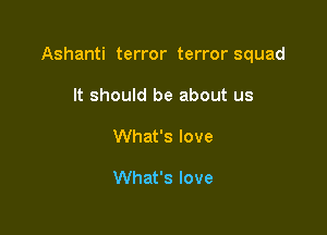 Ashanti terror terror squad

It should be about us
What's love

What's love