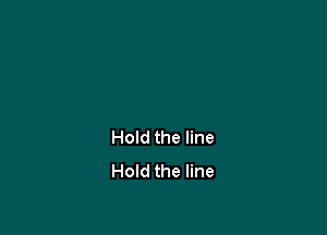 Hold the line
Hold the line