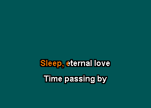 Sieep, eternal love

Time passing by