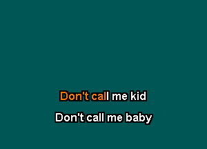 Don't call me kid

Don't call me baby