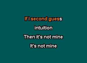 lfl second guess

intuition
Then it's not mine

It's not mine