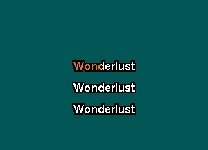 Wanderlust

Wonderlust

Wanderlust