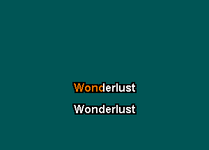 Wonderlust

Wonderlust