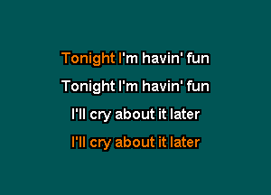 Tonight I'm havin' fun

Tonight I'm havin' fun

I'll cry about it later
I'll cry about it later