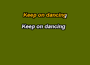 Keep on dancing

Keep on dancing