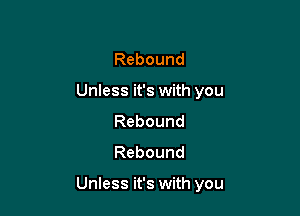 Rebound
Unless it's with you
Rebound
Rebound

Unless it's with you