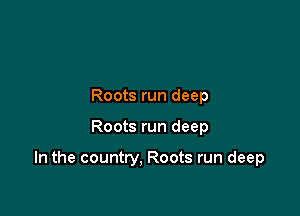 Roots run deep

Roots run deep

In the country. Roots run deep