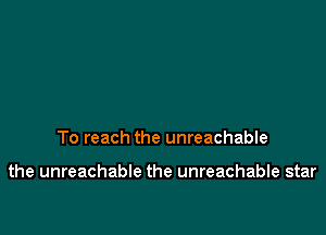 To reach the unreachable

the unreachable the unreachable star