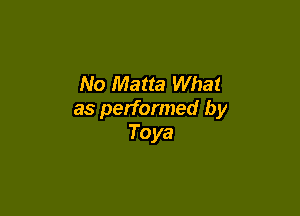 No Matta What

as performed by
Toya