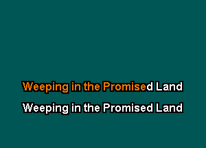 Weeping in the Promised Land

Weeping in the Promised Land