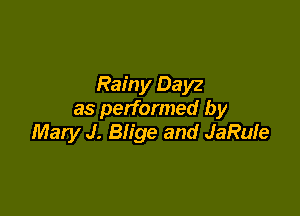 Rainy Dayz

as performed by
Maty J. Blige and JaRuIe