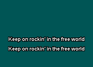 Keep on rockin' in the free world

Keep on rockin' in the free world