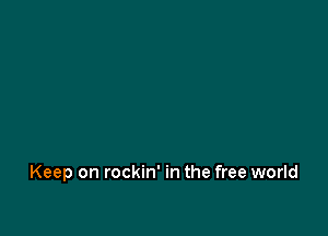 Keep on rockin' in the free world