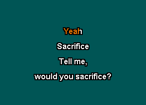 Yeah
Sac ce

TeHrne

would you sacrifice?