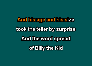 And his age and his size

took the teller by surprise

And the word spread
of Billy the Kid