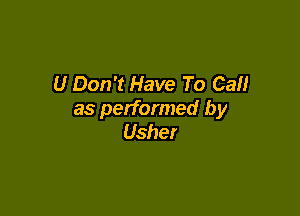 U Don't Have To Call

as performed by
Usher