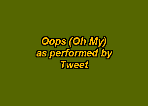 Oops (Oh My)

as performed by
Tweet