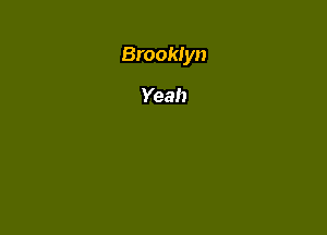 Brooklyn

Yeah