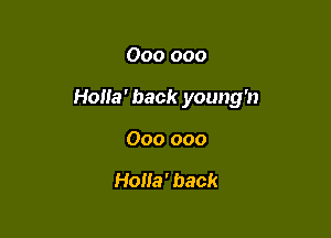 000 000

Holla' back young'n

000 000

HoHa' back