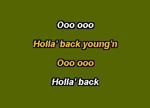 000 000

Holla' back young'n

000 000

HoHa' back