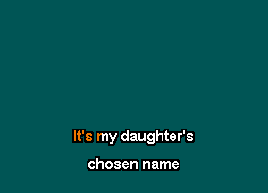 It's my daughter's

chosen name
