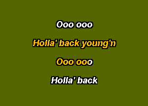 000 000

Holla' back young'n

000 000

HoHa' back