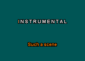 INSTRUMENTAL

Such a scene