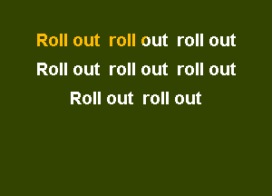 Roll out roll out roll out
Roll out roll out roll out

Roll out roll out