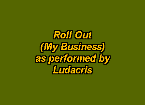 Roll Out
(My Business)

as performed by
Ludacris