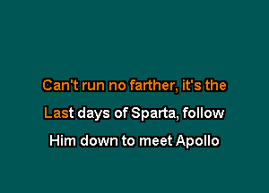 Can't run no farther, it's the

Last days of Sparta, follow

Him down to meet Apollo