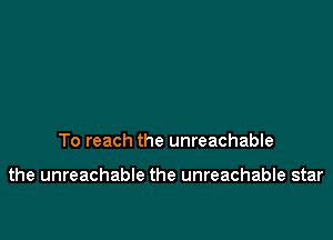 To reach the unreachable

the unreachable the unreachable star