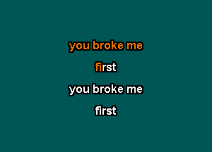 you broke me
first

you broke me
first