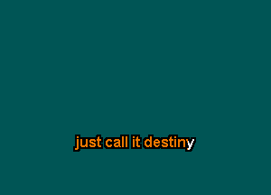 just call it destiny