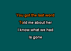 You got the last word

Told me about her
I know what we had

ls gone