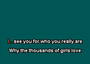 I... see you for who you really are

Why the thousands of girls love