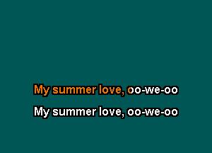 My summer love. oo-we-oo

My summer love, oo-we-oo