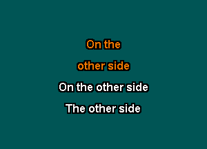 0n the

other side

On the other side
The other side