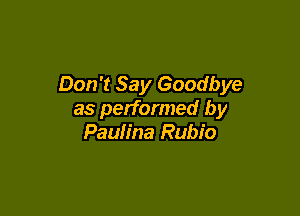 Don't Say Goodbye

as performed by
Paulina Rubio