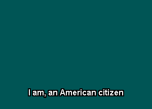 I am, an American citizen